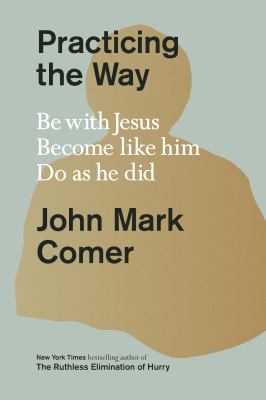 Practicing the way : be with Jesus, become like Him, do as He did /