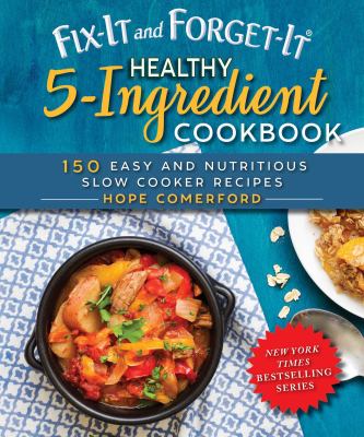 Fix-it and forget-it healthy 5-ingredient cookbook : 150 easy and nutritious slow cooker recipes /