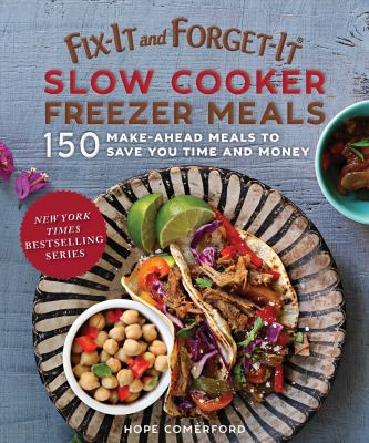 Fix-it and forget-it slow cooker freezer meals : 150 make-ahead meals to save you time and money /