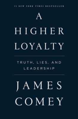 A higher loyalty : truth, lies and leadership /