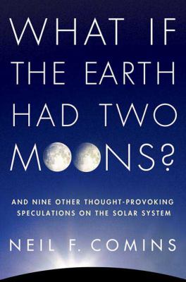 What if the Earth had two moons? : and nine other thought-provoking speculations on the solar system /