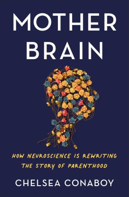 Mother brain : how neuroscience is rewriting the story of parenthood /