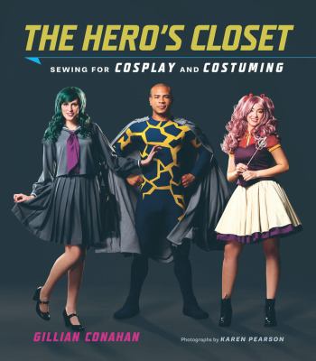 The hero's closet : sewing for cosplay and costuming /