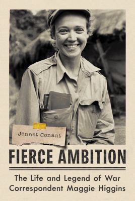 Fierce ambition : the life and legend of war correspondent Maggie Higgins /