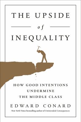 The upside of inequality : how good intentions undermine the middle class /