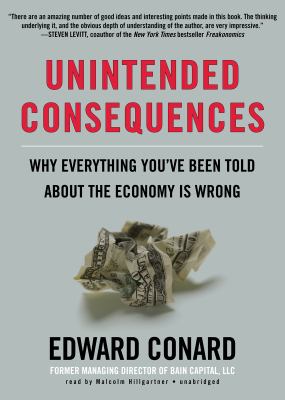 Unintended consequences [compact disc, unabridged] : why everything you've been told about the economy is wrong /