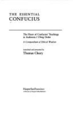 The essential Confucius : the heart of Confucius' teachings in authentic I ching order, a compendium of ethical wisdom /