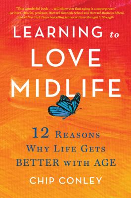 Learning to love midlife : 12 reasons why life gets better with age /