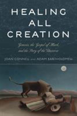 Healing all creation : Genesis, the Gospel of Mark, and the story of the universe /