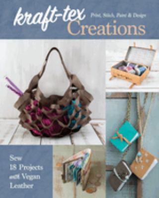 Kraft-tex creations : sew 18 projects with vegan leather : print, stitch, paint & design /