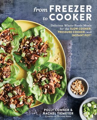 From freezer to cooker : delicious whole-foods meals for the slow cooker, pressure cooker, and Instant Pot /