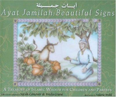 Ayat jamilah = Beautiful signs : a treasury of Islamic wisdom for children and parents /