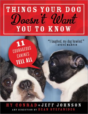 Things your dog doesn't want you to know : 11courageous canines tell all /