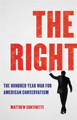 The right : the hundred-year war for American conservatism /
