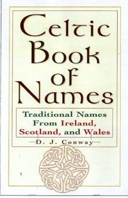 The Celtic book of names : traditional names from Ireland, Scotland, and Wales /