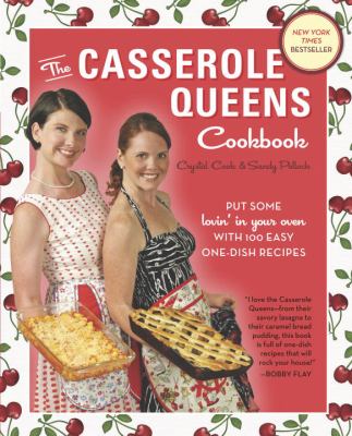 The casserole queens cookbook : put some lovin' in your oven with 100 easy one-dish recipes /