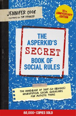 The Asperkid's secret book of social rules : the handbook of (not-so-obvious) neurotypical social guidelines for autistic teens  /