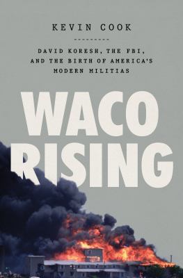 Waco rising : David Koresh, the FBI, and the birth of America's modern militias /