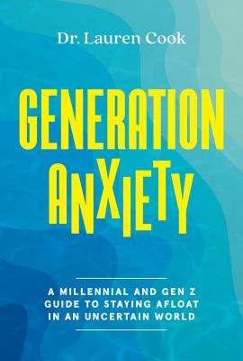 Generation anxiety : a Millennial and Gen Z guide to staying afloat in an uncertain world /