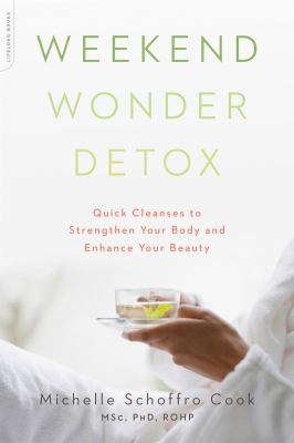 Weekend wonder detox : quick cleanses to strengthen your body and enhance your beauty /