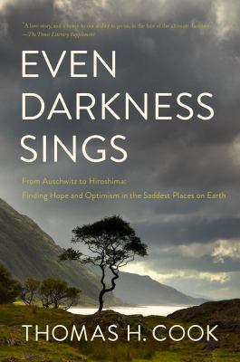 Even darkness sings : from Auschwitz to Hiroshima : finding hope in the saddest places on Earth /