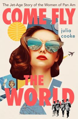 Come fly the world : the jet-age story of the women of Pan Am /