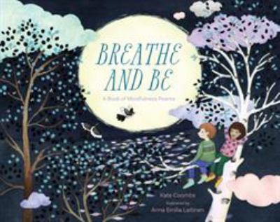 Breathe and be : a book of mindfulness poems /