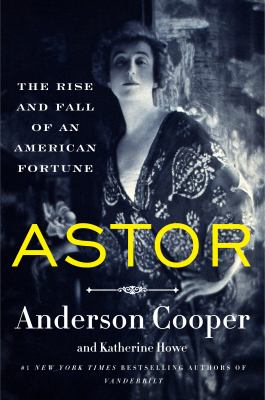 Astor [ebook] : The rise and fall of an american fortune.