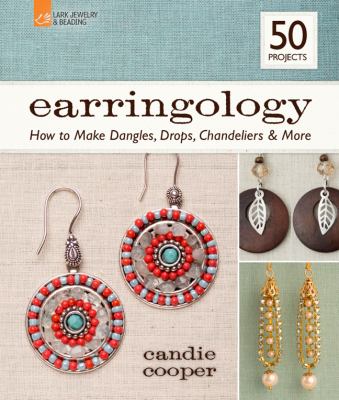 Earringology : how to make dangles, drops, chandeliers & more /