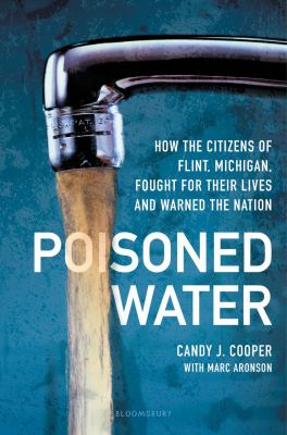 Poisoned water : how the citizens of Flint, Michigan, fought for their lives and warned the nation /