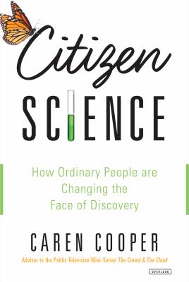 Citizen science : how ordinary people are changing the face of discovery /