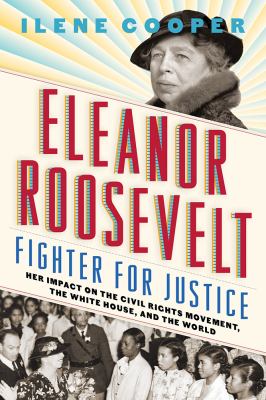 Eleanor Roosevelt : fighter for justice : her impact on the civil rights movement, the White House, and the world /