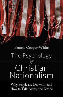 The psychology of Christian nationalism : why people are drawn in and how to talk across the divide /