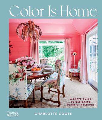 Color is home : a brave guide to designing classic interiors /