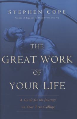 The great work of your life : a guide for the journey to your true calling /
