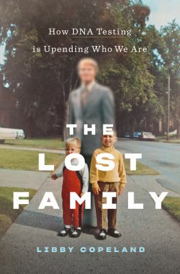 The lost family : how DNA testing is upending who we are /