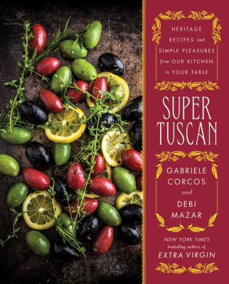 Super Tuscan : heritage recipes and simple pleasures from our kitchen to your table /