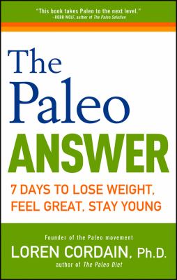 The Paleo answer : 7 days to lose weight, feel great, stay young /