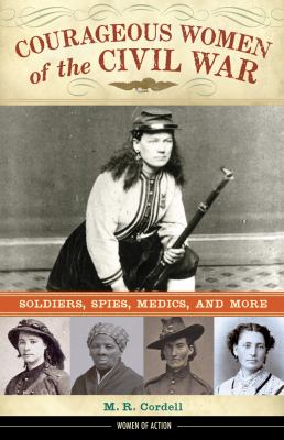 Courageous women of the Civil War : soldiers, spies, medics, and more /