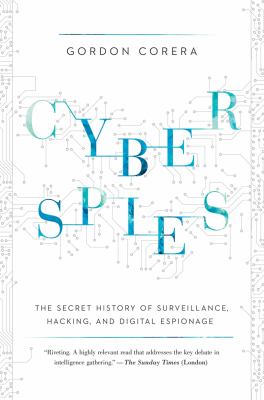 Cyberspies : the secret history of surveillance, hacking, and digital espionage /