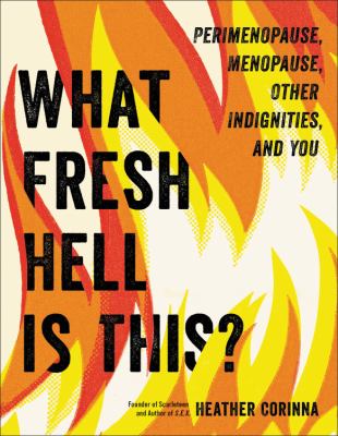 What fresh hell is this? : perimenopause, menopause, other indignities, and you /