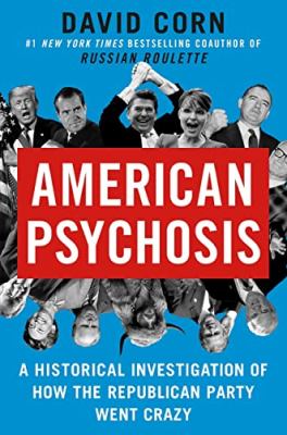 American psychosis : a historical investigation of how the Republican Party went crazy /