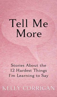 Tell me more [large type] : stories about the 12 hardest things I'm learning to say /