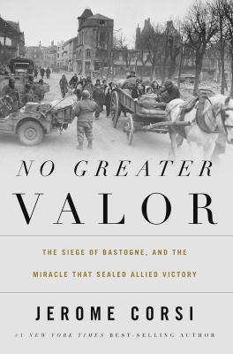 No greater valor : the siege of Bastogne and the miracle that sealed allied victory /
