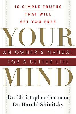 Your mind : an owner's manual for a better life : 10 simple truths that will set you free /