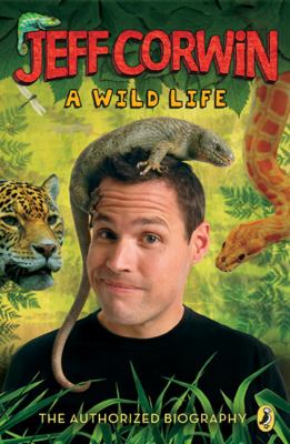 Jeff Corwin : a wild life : the authorized biography /