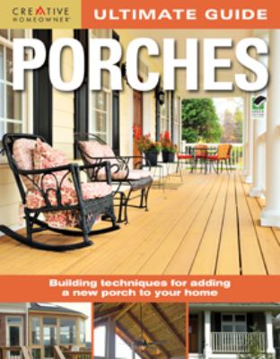 Ultimate guide. porches : building techniques for adding a new porch to your home /