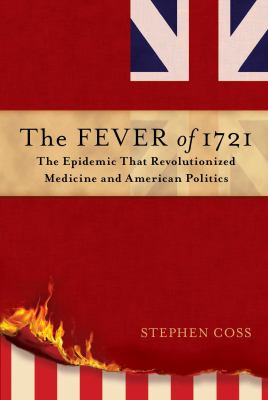 The fever of 1721 : the epidemic that revolutionized medicine and American politics /