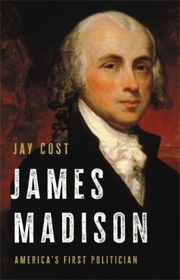 James Madison : America's first politician /