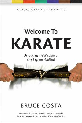Welcome to karate : unlocking the wisdom of the beginner's mind /